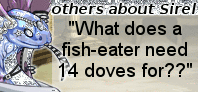 GIF featuring a pastel-icy colored Coatl called Sirel, who is glittering fabolously. Text next to him reads 'Others about Sirel', while the actual quote being displayed changes randomly each time the page is refreshed. Quotes: 'He's an honorary Ridgeback', -Kereth (local Ridgeback). ~ 'What does a fish-eater need 14 doves for?' -Canopy (local carnivore). ~ 'Why does he call me a Bogsnek, what's a snek?' -Kuriel (Imperial, turned Emperor, turned Imperial, turned Bogsnek). ~ 'He's not a clown, because clowns are scary', -Yoldu (doesn't like clowns). ~ 'If only he’d join the shade, we’d be unstoppable', -Nalar (the shade). ~ 'A Sirel a day keeps boredom away', -Sirel (usually after having done something foolish). ~ '0 out of 10 accomplice, keeps confessing our crimes', -Robin (in reference to the two of them stealing the Mona Lisa from Crim). ~ 'nice', -Akio (Sirel's Friend). ~ 'Don’t let him fool you into thinking he’s stupid', -Yoldu (Sirel’s fae language teacher). ~ 'This Dragon is an experience', -Merlot (Sirel's Mate). ~ '10 out of 10 would befriend again', -Verioth (Sirel's Friend). ~ 'Life without Sirel is possible, but pointless', -unknown (probably Sirel). ~ 'I knew his parents, I don't know why he's like this', -Kereth (who knew his parents and doesn't know why he's like this). ~ 'He fights like he has no idea what he's doing', -Seramore (Someone who's competent at fighting). ~ 'Where did all the glitter go?' -Eryu (Resident Clan Artist). ~ 'Please stop memeing and go to sleep', -Merlot (Sirel's Mate, tired of his shenanigans). ~ 'Please don't eat that- SIREL!!', -Malura (Resident Clan Pharmacist). ~ ...and that's all the quotes, for now! If any new ones are added, I will be sure to add them to the start of this list. Thank you for traveling with Darkfrost Memes, and have a nice day.
